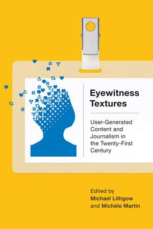 Eyewitness Textures: User-Generated Content and Journalism in the Twenty-First Century de Michael Lithgow