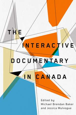 The Interactive Documentary in Canada de Michael Brendan Baker