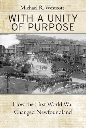 With a Unity of Purpose: How the First World War Changed Newfoundland de Michael R. Westcott