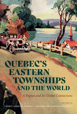 Quebec’s Eastern Townships and the World: A Region and Its Global Connections de Cheryl Gosselin