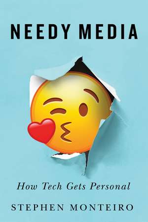 Needy Media: How Tech Gets Personal de Stephen Monteiro