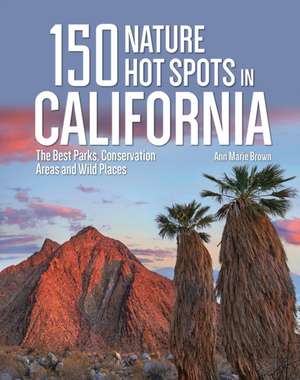 150 Nature Hot Spots in California de Ann Marie Brown