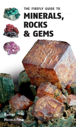 The Firefly Guide to Minerals, Rocks and Gems de Rupert Hochleitner