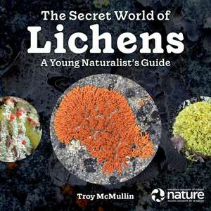 The Secret World of Lichens de Troy McMullin