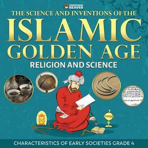 The Science and Inventions of the Islamic Golden Age - Religion and Science Characteristics of Early Societies Grade 4 de Professor Beaver