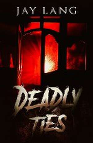 Deadly Ties de Jay Lang