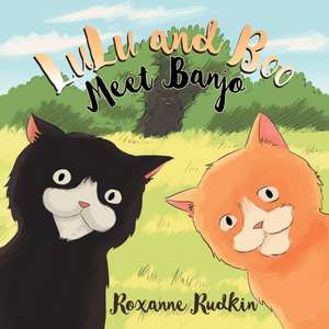 LuLu and Boo Meet Banjo de Roxanne Rudkin