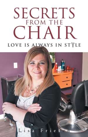 Secrets From The Chair de Lisa Friesen