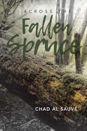 Across The Fallen Spruce de Chad Al Sauvé