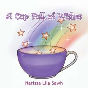 A Cup Full of Wishes de Narissa Lila Sawh