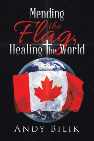 Mending the Flag, Healing the World de Andy Bilik