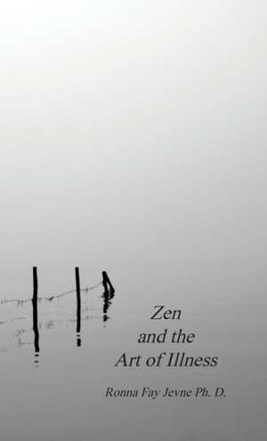 Zen and the Art of Illness de Ronna Fay Jevne