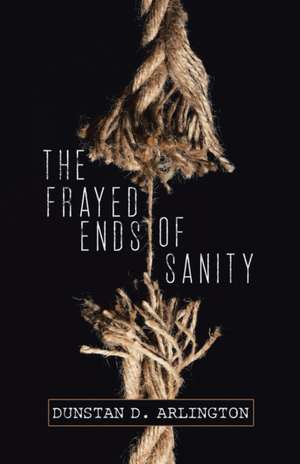 The Frayed Ends of Sanity de Dunstan D. Arlington