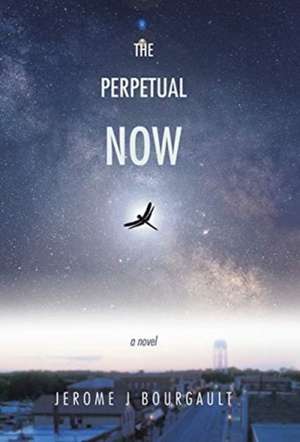 The Perpetual Now de Jerome J Bourgault