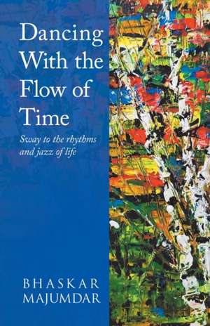 Dancing With the Flow of Time de Bhaskar Majumdar