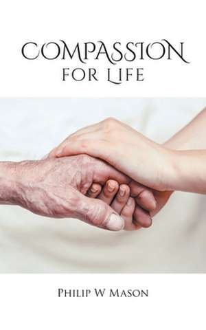 Compassion for Life de Philip W Mason