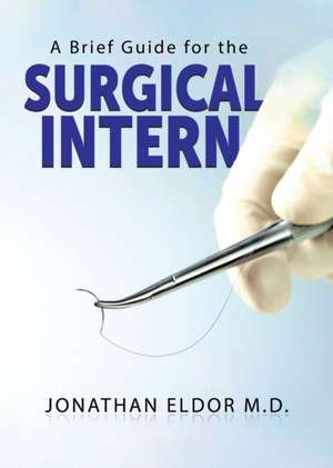 A Brief Guide for the Surgical Intern de Jonathan Eldor