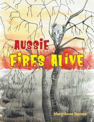 Aussie Fires Alive de Mary-Anne Byrnes