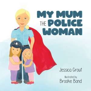 My Mum the Police Woman de Jessica Grout