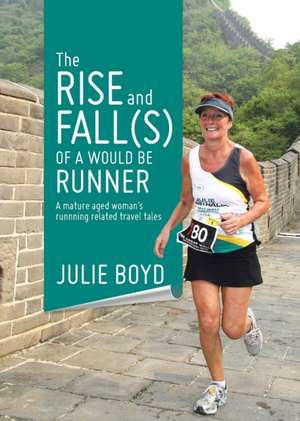 The Rise and Fall(s) of a Would Be Runner de Julie Boyd