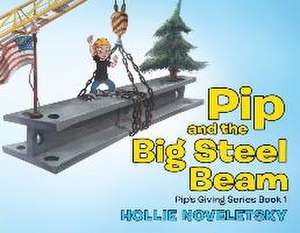 Pip and the Big Steel Beam de Hollie Noveletsky