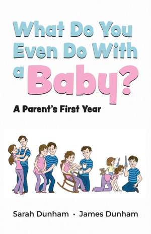 What Do You Even Do With a Baby? de Sarah Dunham