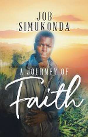 A Journey of Faith de Job Simukonda