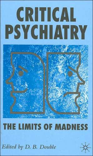 Critical Psychiatry: The Limits of Madness de D. Double