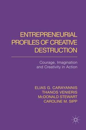 Entrepreneurial Profiles of Creative Destruction: Courage, Imagination and Creativity in Action de E. Carayannis