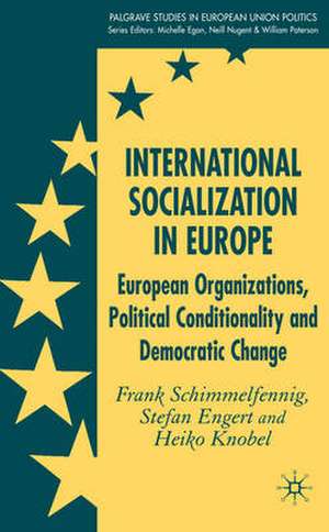 International Socialization in Europe: European Organizations, Political Conditionality and Democratic Change de F. Schimmelfennig