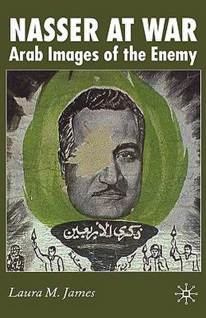 Nasser at War: Arab Images of the Enemy de L. James