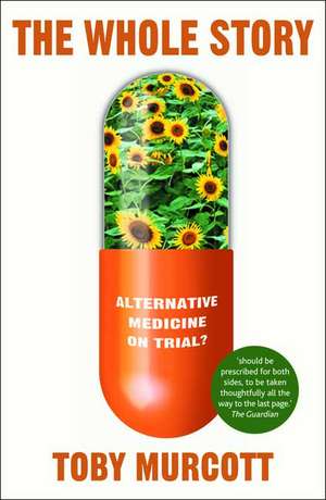 The Whole Story: Alternative Medicine on Trial? de T. Murcott