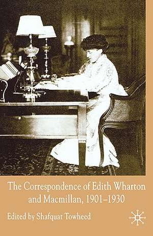 The Correspondence of Edith Wharton and Macmillan, 1901-1930 de Shafquat Towheed