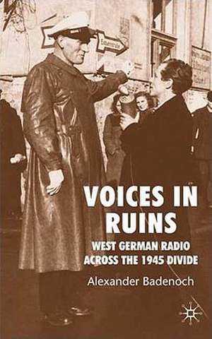 Voices in Ruins: West German Radio across the 1945 Divide de A. Badenoch