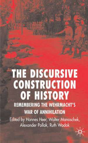 The Discursive Construction of History: Remembering the Wehrmacht's War of Annihilation de Ruth Wodak