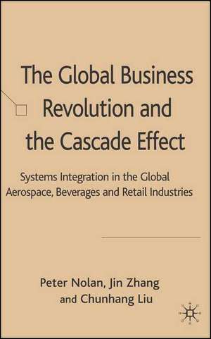 The Global Business Revolution and the Cascade Effect: Systems Integration in the Global Aerospace, Beverage and Retail Industries de P. Nolan