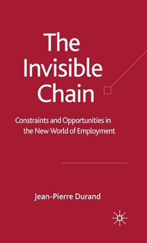 The Invisible Chain: Constraints and Opportunities in the New World of Employment de J. Durand