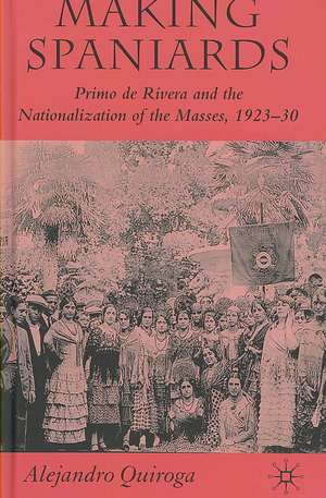 Making Spaniards: Primo de Rivera and the Nationalization of the Masses, 1923-30 de A. Quiroga