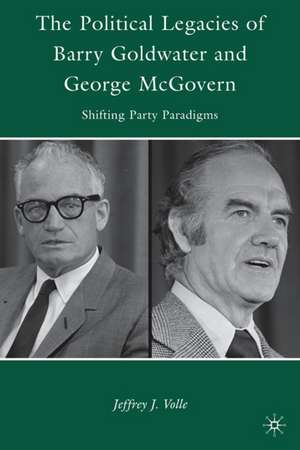 The Political Legacies of Barry Goldwater and George McGovern: Shifting Party Paradigms de J. Volle