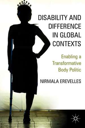 Disability and Difference in Global Contexts: Enabling a Transformative Body Politic de N. Erevelles