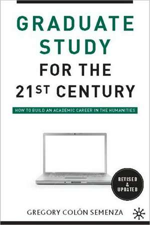 Graduate Study for the Twenty-First Century: How to Build an Academic Career in the Humanities de G. Semenza