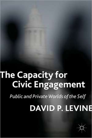 The Capacity for Civic Engagement: Public and Private Worlds of the Self de D. Levine