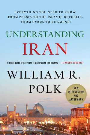 Understanding Iran: Everything You Need to Know, from Persia to the Islamic Republic, from Cyrus to Ahmadinejad de William R. Polk