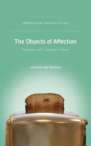 The Objects of Affection: Semiotics and Consumer Culture de A. Berger