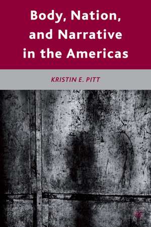 Body, Nation, and Narrative in the Americas de K. Pitt