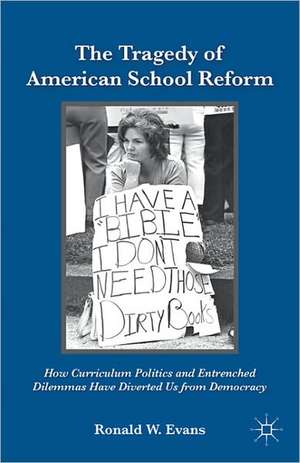 The Tragedy of American School Reform: How Curriculum Politics and Entrenched Dilemmas Have Diverted Us from Democracy de Ronald W. Evans