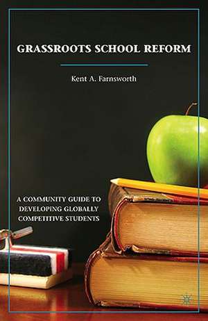 Grassroots School Reform: A Community Guide to Developing Globally Competitive Students de K. Farnsworth