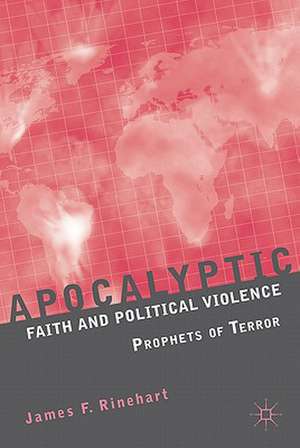 Apocalyptic Faith and Political Violence: Prophets of Terror de J. Rinehart