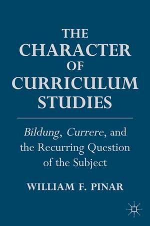 The Character of Curriculum Studies: Bildung, Currere, and the Recurring Question of the Subject de W. Pinar