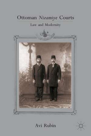 Ottoman Nizamiye Courts: Law and Modernity de A. Rubin